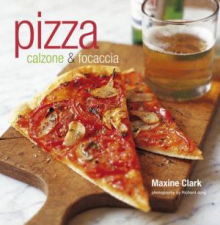 Pizza: Calzone And Focaccia by Maxine Clark