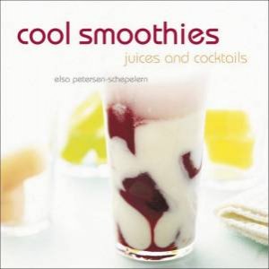 Cool Smoothies: Juices And Cocktails by Elsa Petersen-Schepelern