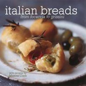 Italian Breads: From Focaccia to Grissini by Maxine Clark