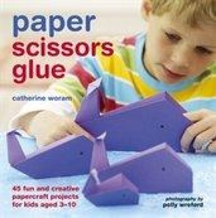 Paper Scissors Glue by Catherine Woram