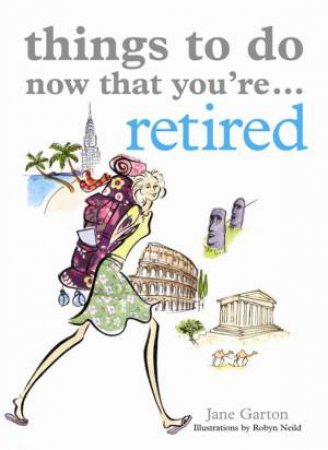 Things To Do Now That You're Retired by Jane Garton