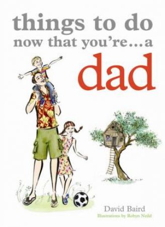 Things To Do Now You're A Dad by David Baird