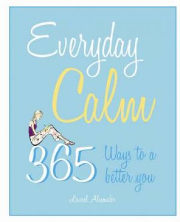 Everyday Calm: 365 Ways to a Better You by Laurel Alexander