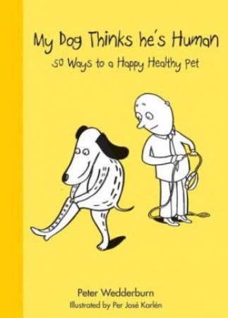 My Dog Thinks He's Human!: 50 Ways to a Happy Healthy Pet by Peter Wedderburn