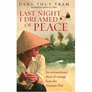 Last Night I Dreamed Of Peace: An Extraordinary Diary of Courage from the Vietnam War by Dang Thuy Tram