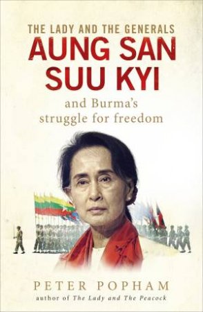 The Lady and the Generals: Aung San Suu Kyi and Burmas struggle for freedom by Peter Popham