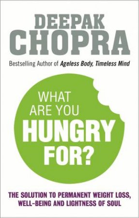 What Are You Hungry For? The Chopra Solution to Permanent Weight by Deepak Chopra