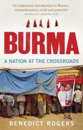 Burma: A Nation At The Crossroads by Benedict Rogers