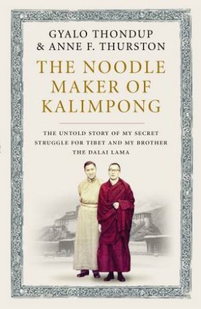 The Noodle Maker of Kalimpong by Gyalo Thondup & Anne Thurston