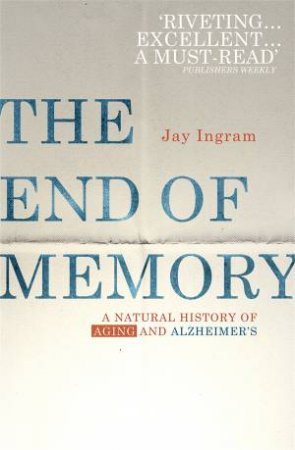 The End Of Memory: A Natural History Of Aging And Alzheimer's by Jay Ingram