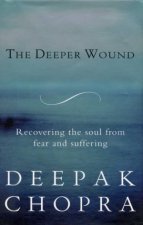 The Deeper Wound Recovering The Soul From Fear And Suffering