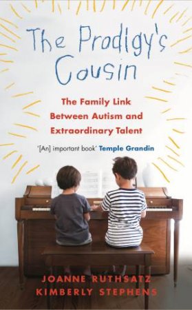 The Prodigy's Cousin: The Family Link Between Autism And Extraordinary Talent by Joanne Ruthsatz & Kimberly Stephens