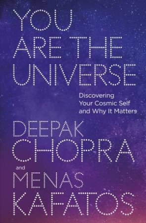 You Are The Universe: Discovering your cosmic self and why it matters by Deepak Chopra & Menas Kafatos