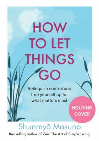 How to Let Things Go by Shunmyo Masuno