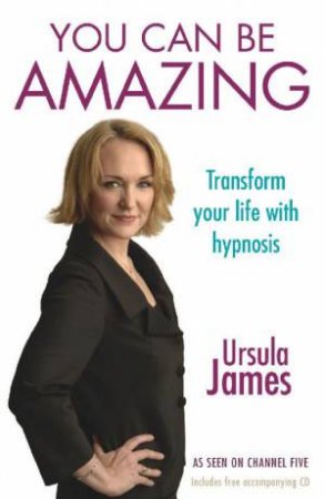 You Can Be Amazing: Transform Your Life With Hypnosis by Ursula James