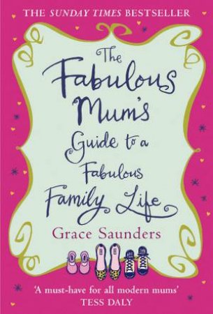 Fabulous Mum's Guide To A Fabulous Family Life by Grace Saunders