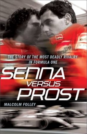 Senna Versus Prost: The Story of the Most Deadly Rivalry in Formula One by Malcolm Folley