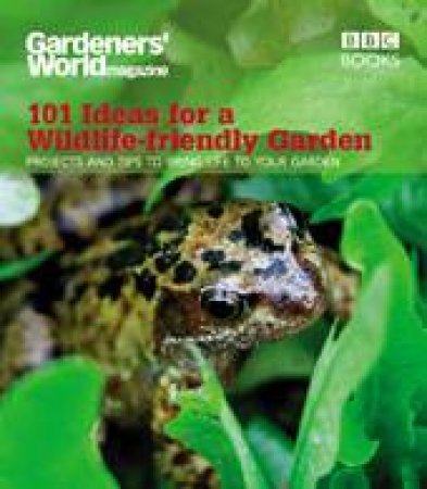 Gardeners' World: 101 Ideas for a Wildlife-Friendl by Mick Lavelle