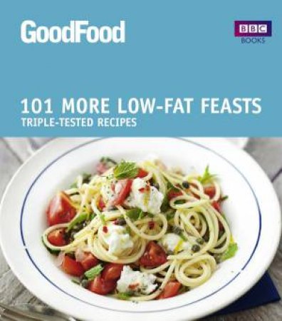 Good Food: 101 More Low-Fat Feasts: Triple Tested Recipes by Various