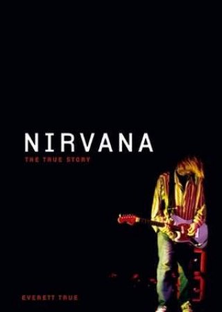 Nirvana: The True Story by Everett True