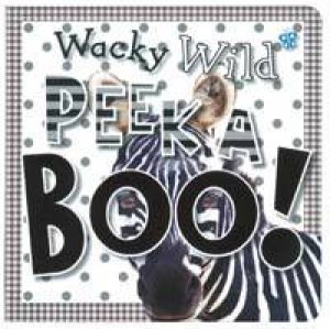 Peek A Boo!: Wacky Wild by T Bugbird