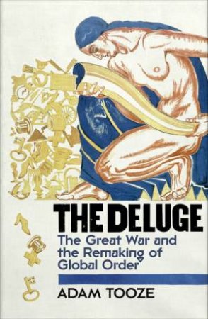 The Deluge: The Great War and the Remaking of Global Order 1916-1931 by Adam Tooze