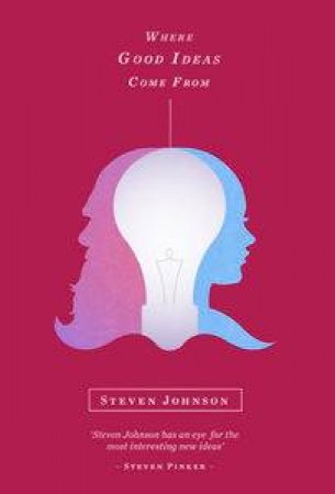 Where Good Ideas Come From: A Natural History of Innovation by Steven Johnson