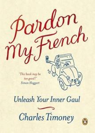 Pardon My French: Unleash Your Inner Gaul In 250 Words by Charles Timoney