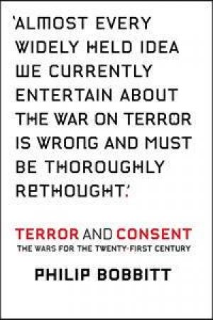 Terror And Consent: The Wars For The Twenty-First Century by Philip Bobbitt