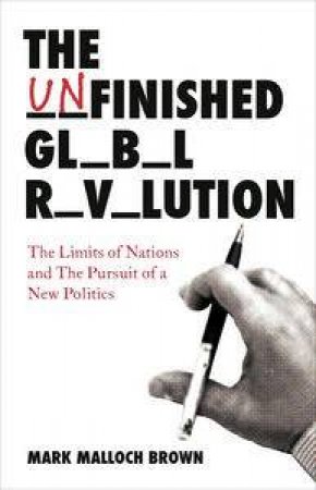 The Unfinished Global Revolution: The Limits of Nations and The Pursuit of a New Politics by Mark Malloch Brown