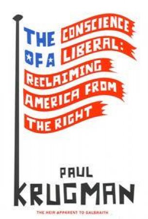 The Conscience Of A Liberal: Reclaiming America From The Right by Paul Krugman