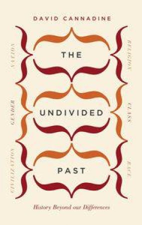 The Undivided Past: History Beyond Our Differences by David Cannadine