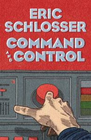 Command and Control by Eric Schlosser