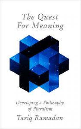 The Quest for Meaning. Developing a Philosophy of Pluralism by Tariq Ramadan