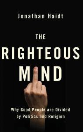 The Righteous Mind: Why Good People Are Divided Between Politics And Religion by Jonathan Haidt