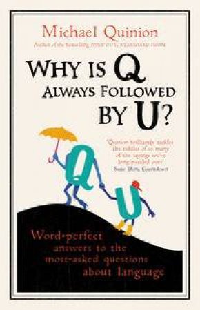 Why is Q Always Followed by U? Word-perfect answers to the most-asked questions about language by Michael Quinion