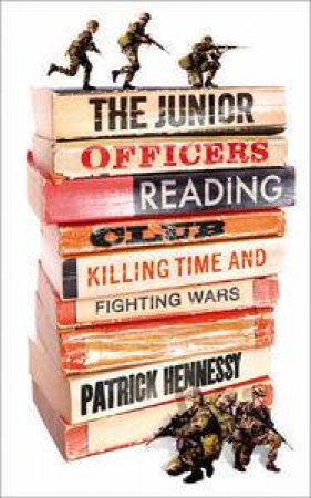 Junior Officers' Reading Club: Fighting Boredom and Killing Men by Patrick Hennessey