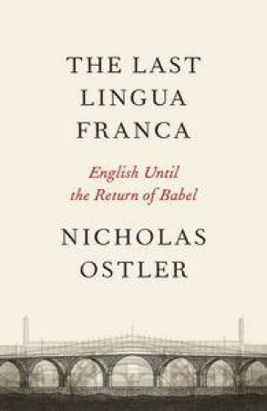 The Last Lingua Franca: English Until the Return of Babel by Nicholas Ostler