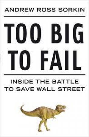 Too Big to Fail: Inside the Battle to Save Wall Street by Andrew Ross Sorkin