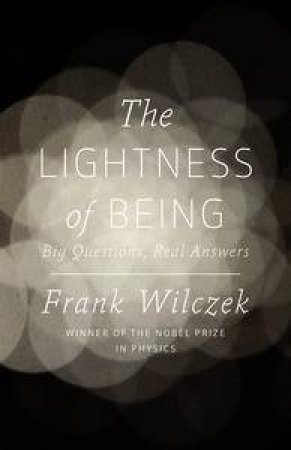 Lightness of Being: Big Questions, Real Answers by Fran Wilczek