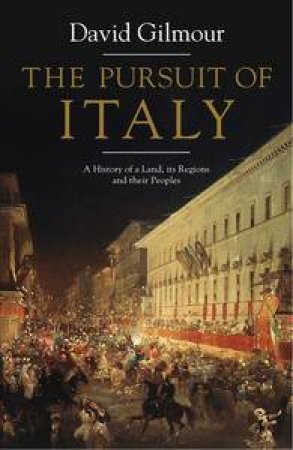 The Pursuit of Italy: A History of a Land, It's Regions and Their Peoples by David Gilmour