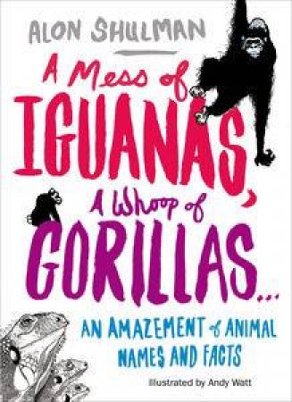 Mess of Iguanas, A Whoop of Gorillas...An Amazement of Animal Names and Facts by Alon Shulman