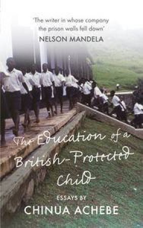 The Education of a British-Protected Child by Chinua Achebe