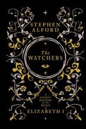 The Watchers: A Secret History of the Reign of Elizabeth I by Stephen Alford