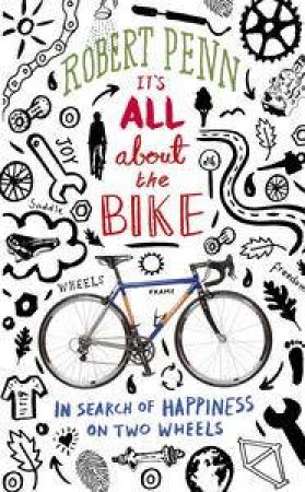 It's All About the Bike: In Pursuit of Happiness on Two Wheels by Robert Penn