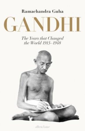 Gandhi 1915-1948: The Years That Changed the World by Ramachandra Guha