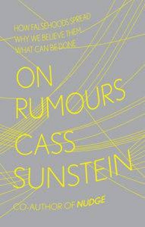 On Rumours: How Falsehoods Spread, Why We Believe Them, What Can Be Done by Cass Sunstein