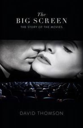 The Big Screen: The Story of the Movies and What They Did to Us by David Thomson