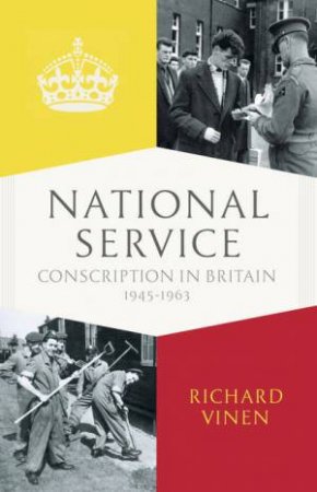 National Service: Conscription In Britain, 1945-1963 by Richard Vinen