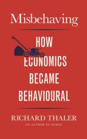 Misbehaving: The Making of Behavioural Economics by Richard H Thaler